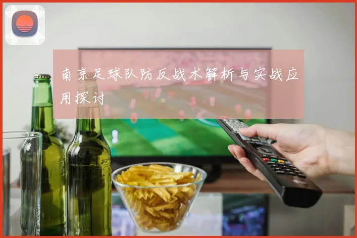 南京足球队防反战术解析与实战应用探讨